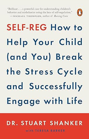 Self-Reg: How to Help Your Child (and You) Break the Stress Cycle and Successfully Engage with Life